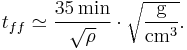 t_{ff} \simeq \frac{35 \, \mbox{min}}{\sqrt{\rho}} \cdot \sqrt{\frac{\mbox{g}}{\mbox{cm}^3}}.