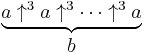 { {\underbrace{a \uparrow^3 a \uparrow^3 \cdots \uparrow^3 a}} \atop{b} }