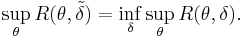 \sup_\theta R(\theta,\tilde{\delta}) = \inf_\delta \sup_\theta R(\theta,\delta).