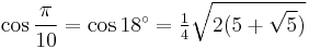 \cos\frac{\pi}{10}=\cos 18^\circ=\tfrac{1}{4}\sqrt{2(5%2B\sqrt5)}\,