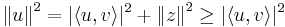 \left\|u\right\|^2 = |\langle u, v \rangle|^2 %2B \left\|z\right\|^2 \geq |\langle u, v \rangle|^2