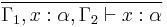 \frac{}{\Gamma_1, x:\alpha, \Gamma_2 \vdash x:\alpha}