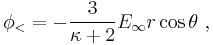  \phi_< = -\frac{3}{\kappa %2B2} E_{\infty}r \cos \theta \ ,