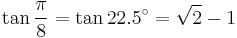 \tan\frac{\pi}{8}=\tan 22.5^\circ=\sqrt{2}-1\,