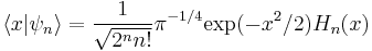 \left\langle x | \psi_n \right\rangle = {1 \over \sqrt{2^n n!}} \pi^{-1/4} \hbox{exp} (-x^2 / 2) H_n(x)