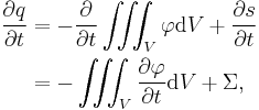 \begin{align} \frac{\partial q}{\partial t} & = -\frac{\partial }{\partial t} \iiint_V \varphi \mathrm{d}V %2B \frac{\partial s}{\partial t} \\
& = - \iiint_V \frac{\partial \varphi}{\partial t} \mathrm{d}V %2B \Sigma ,\\
\end{align}