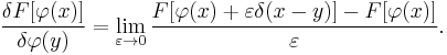 \frac{\delta F[\varphi(x)]}{\delta \varphi(y)}=\lim_{\varepsilon\to 0}\frac{F[\varphi(x)%2B\varepsilon\delta(x-y)]-F[\varphi(x)]}{\varepsilon}.
