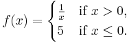 f(x) = \begin{cases} \frac{1}{x} & \mbox{if } x > 0, \\ 5 & \mbox{if  } x \le 0. \end{cases}