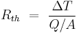  R_{th}\ =\ \frac{\Delta T}{Q/A} 