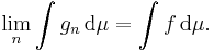  \lim_n \int g_n \, \mathrm{d} \mu = \int f \, \mathrm{d} \mu. 