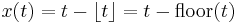 x(t) = t - \lfloor t \rfloor = t - \operatorname{floor}(t)