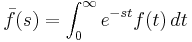 \bar{f}(s)=\int_0^\infty e^{-st}f(t)\,dt