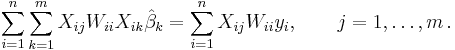 \sum_{i=1}^{n}\sum_{k=1}^{m} X_{ij}W_{ii}X_{ik}\hat{ \beta}_k=\sum_{i=1}^{n} X_{ij}W_{ii}y_i, \qquad j=1,\ldots,m\,.