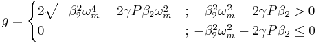 g = \begin{cases} 2\sqrt{-\beta_2^2\omega_m^4-2\gamma P \beta_2\omega_m^2} &;\, -\beta_2^2\omega_m^2 - 2 \gamma P \beta_2 > 0 \\ 0 &;\, -\beta_2^2\omega_m^2 - 2 \gamma P \beta_2 \leq 0\end{cases}  