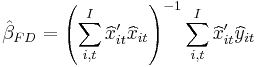 \hat{\beta}_{FD}=\left(  \sum\limits_{i,t}^{I}\widehat{x}_{it}^{\prime
}\widehat{x}_{it}\right)  ^{-1}\sum\limits_{i,t}^{I}\widehat{x}_{it}^{\prime
}\widehat{y}_{it}