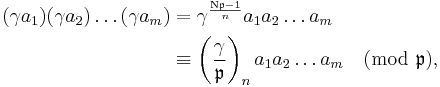 
\begin{align}
(\gamma a_1)(\gamma a_2)\dots(\gamma a_m) &= \gamma^{\frac{\mathrm{N} \mathfrak{p} -1}{n}} a_1 a_2\dots a_m \\&\equiv \left(\frac{\gamma}{\mathfrak{p} }\right)_n a_1 a_2\dots a_m \pmod{\mathfrak{p}},
\end{align}
