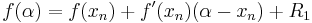 f(\alpha) = f(x_n) %2B f^\prime(x_n)(\alpha - x_n) %2B R_1 \,