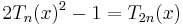 2T_n(x)^2 - 1  = T_{2n}(x) \, 