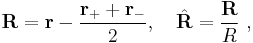 {\mathbf{R}} = \mathbf{r} - \frac{\mathbf{r}_%2B %2B \mathbf{r}_-}{2} , \quad \hat{\mathbf{R}} = \frac {\mathbf{R}}{R} \ , 