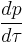  \frac{d p} {d \tau} 