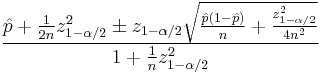 
\frac{{ {\hat p %2B \frac{{1}}{{2n}}
 z_{1- \alpha / 2}^2  \pm z_{1- \alpha / 2}
\sqrt {\frac{{\hat p\left( {1 - \hat p} \right)}}{n} %2B \frac{{z_{1- \alpha / 2}^2}}
{{4n^2}} }} }}
{{ {1 %2B \frac{{1}}{n}} z_{1- \alpha / 2}^2 }}
