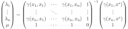 \begin{pmatrix}\lambda_1 \\ \vdots \\ \lambda_n \\ \mu \end{pmatrix}=
\begin{pmatrix}\gamma(x_1,x_1) & \cdots & \gamma(x_1,x_n) &1 \\
\vdots & \ddots & \vdots  & \vdots \\
\gamma(x_n,x_1) & \cdots & \gamma(x_n,x_n) & 1 \\
1 &\cdots& 1 & 0 
\end{pmatrix}^{-1}
\begin{pmatrix}\gamma(x_1,x^*) \\ \vdots \\ \gamma(x_n,x^*) \\ 1\end{pmatrix}
