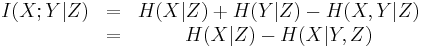 
\begin{matrix}
I(X;Y|Z) & = & H(X|Z) %2B H(Y|Z) - H(X,Y|Z) \\
\ & = & H(X|Z)-H(X|Y,Z)
\end{matrix}
