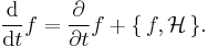 \frac{\mathrm{d}}{\mathrm{d}t} f=\frac{\partial }{\partial t} f %2B \{\,f,\mathcal{H}\,\}.