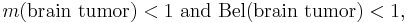 m(\text{brain tumor}) < 1\text{ and } \operatorname{Bel}(\text{brain tumor}) < 1,\,