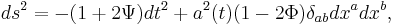 ds^2 =-(1%2B2\Psi)dt^2%2Ba^2(t)(1-2\Phi)\delta_{ab}dx^adx^b,