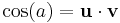 \cos(a) = \mathbf{u} \cdot \mathbf{v}