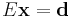  E\mathbf{x} = \mathbf d 