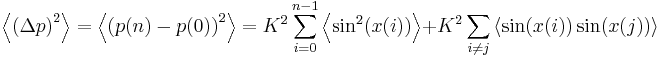  \left \langle {(\Delta p)}^{2} \right \rangle = \left \langle {(p(n)-p(0))}^{2} \right \rangle = K^2\sum_{i=0}^{n-1}\left \langle {\sin}^{2}(x(i)) \right \rangle %2B K^2 \sum_{i\neq j}^{ }\left \langle \sin(x(i))\sin(x(j)) \right \rangle 