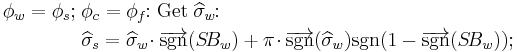 \begin{align}\phi_w=\phi_s;\;
&\phi_c=\phi_f\!\!:\mbox{Get}\;\widehat{\sigma}_w\!\!:\\
&\widehat{\sigma}_s=\widehat{\sigma}_w\!\cdot\overrightarrow{\mbox{sgn}}(S\!B_w)%2B\pi\!\cdot\overrightarrow{\mbox{sgn}}(\widehat{\sigma}_w)\mbox{sgn}(1-\overrightarrow{\mbox{sgn}}(S\!B_w));\end{align}\,\!