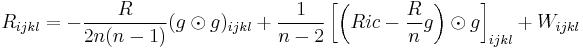 R_{ijkl} = -\frac{R}{2n(n-1)}(g\odot g)_{ijkl} %2B \frac{1}{n-2}\left[ \left(Ric -\frac{R}{n}g\right) \odot g \right]_{ijkl} %2B W_{ijkl}