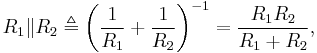 R_1 \| R_2 \triangleq \left(\frac{1}{R_1} %2B \frac{1}{R_2}\right)^{-1} = \frac{ R_1 R_2 }{ R_1 %2B R_2 },\,