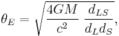 \theta_E = \sqrt{\frac{4GM}{c^2}\;\frac{d_{LS}}{d_L d_S}},