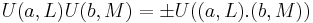 U(a,L)U(b,M)= \pm U( (a,L).(b,M) )