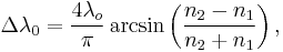 \Delta\lambda_0 =
\frac{4\lambda_o}{\pi}\arcsin\left(\frac{n_2 - n_1}{n_2 %2B n_1}\right),