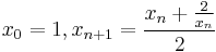  x_0=1, x_{n%2B1}=\frac{x_n%2B\frac{2}{x_n}}{2}