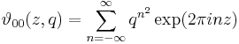 
\vartheta_{00}(z, q) = \sum_{n=-\infty}^\infty q^{n^2} \exp (2 \pi i n z)
