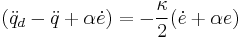 
(\ddot{q}_d-\ddot{q}%2B\alpha \dot{e}) = -\frac{\kappa}{2}(\dot{e}%2B\alpha e)
