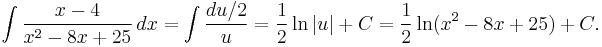 \int {x-4 \over x^2-8x%2B25}\,dx = \int {du/2 \over u}
= {1 \over 2}\ln\left|u\right|%2BC
= {1 \over 2}\ln(x^2-8x%2B25)%2BC.