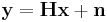 \mathbf{y} = \mathbf{H}\mathbf{x} %2B \mathbf{n}