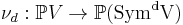 \nu_d: \mathbb{P}V \to \mathbb{P}(\rm{Sym}^d V)