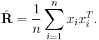 \hat{\mathbf{R}} = {1 \over n}\sum_{i=1}^n x_ix_i^T.