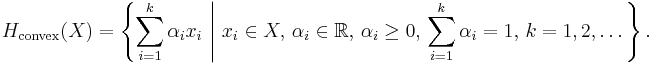 
H_\mathrm{convex}(X) =\left\{\sum_{i=1}^k \alpha_i x_i \ \Bigg |  \ x_i\in X, \, \alpha_i\in \mathbb{R}, \, \alpha_i \geq 0, \, \sum_{i=1}^k \alpha_i=1,\, k=1, 2, \dots\right\}.
