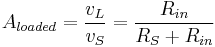 A_{loaded} =\frac {v_L} {v_S} = \frac {R_{in}} {R_S%2BR_{in}}