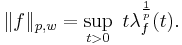 \|f\|_{p,w} = \sup_{t > 0} ~ t \lambda_f^{\frac{1}{p}}(t) .