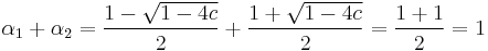 \alpha_1 %2B \alpha_2 = \frac{1-\sqrt{1-4c}}{2} %2B \frac{1%2B\sqrt{1-4c}}{2} = \frac{1%2B1}{2} = 1